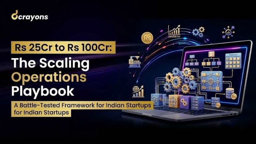 Rs 25Cr to Rs 100Cr: The Scaling Operations Playbook