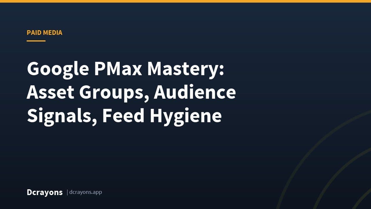 Google PMax Mastery: Asset Groups, Audience Signals, Feed Hygiene