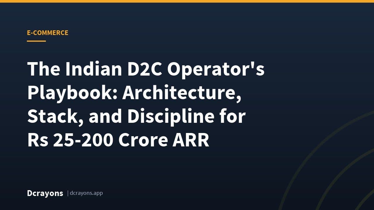 The Indian D2C Operator's Playbook: Architecture, Stack, and Discipline for Rs 25-200 Crore ARR