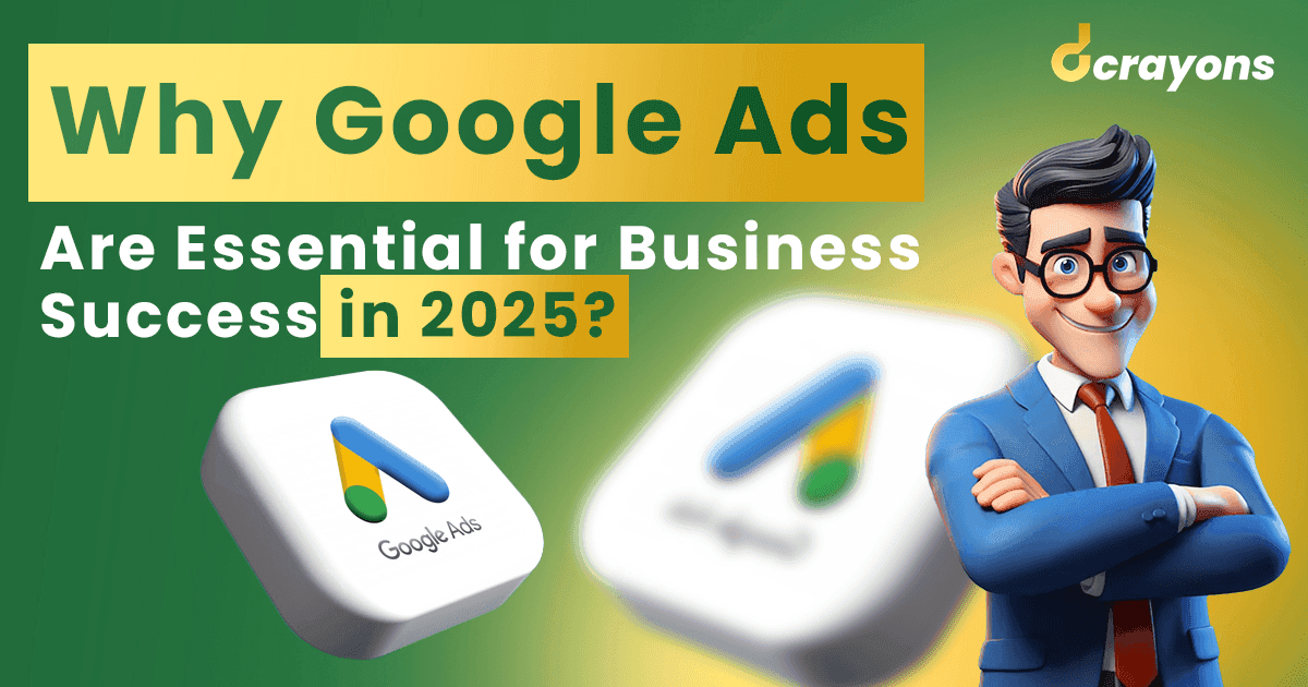 Why Google Ads Are Essential for Business Success in 2025?